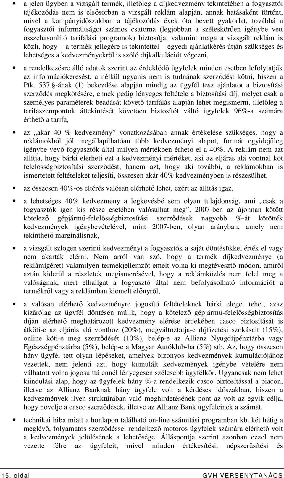 vizsgált reklám is közli, hogy a termék jellegére is tekintettel egyedi ajánlatkérés útján szükséges és lehetséges a kedvezményekrıl is szóló díjkalkulációt végezni, a rendelkezésre álló adatok