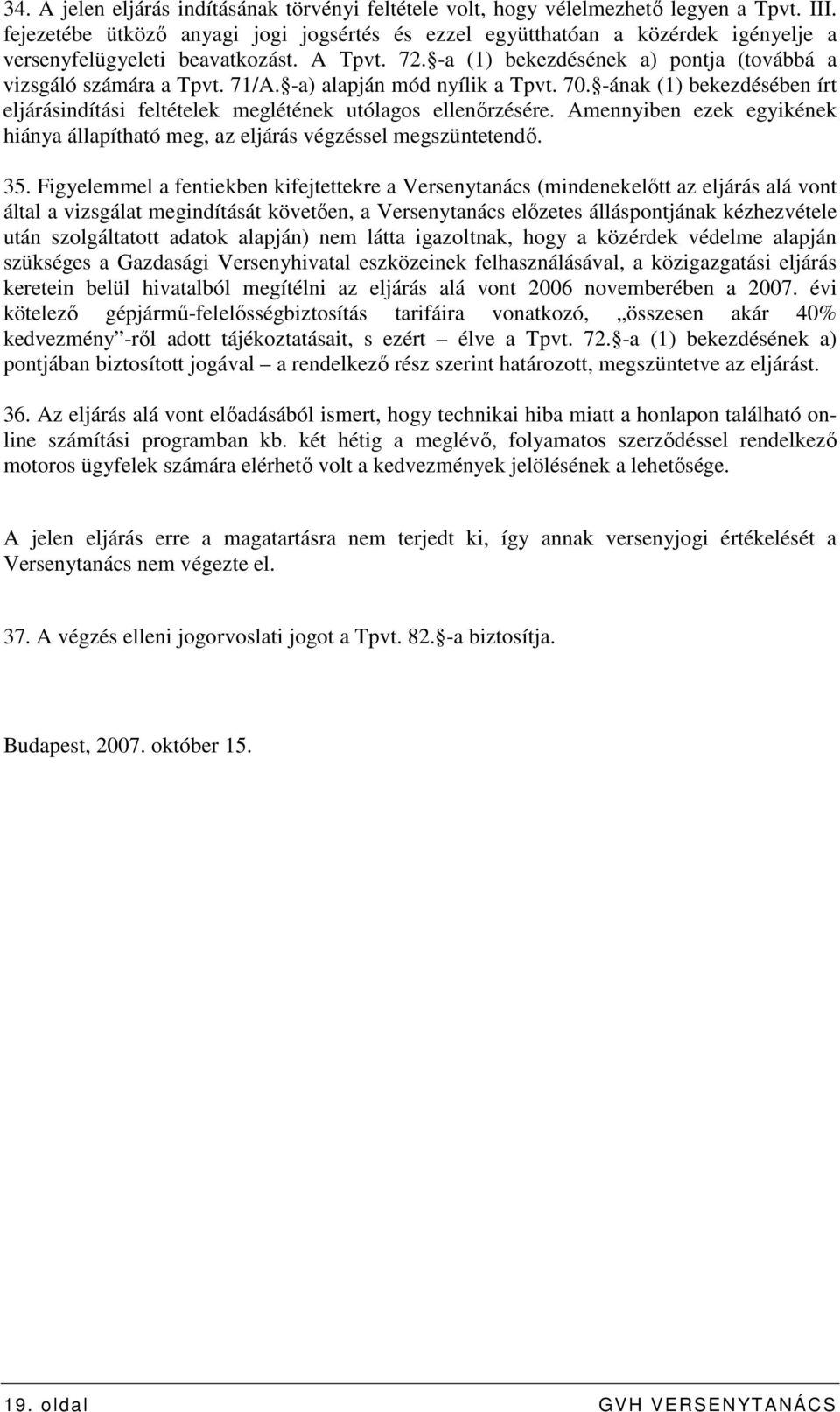 71/A. -a) alapján mód nyílik a Tpvt. 70. -ának (1) bekezdésében írt eljárásindítási feltételek meglétének utólagos ellenırzésére.