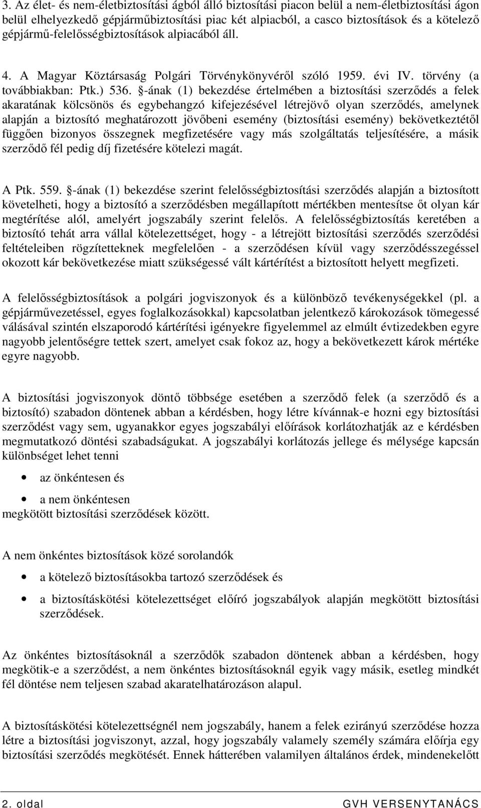 -ának (1) bekezdése értelmében a biztosítási szerzıdés a felek akaratának kölcsönös és egybehangzó kifejezésével létrejövı olyan szerzıdés, amelynek alapján a biztosító meghatározott jövıbeni esemény