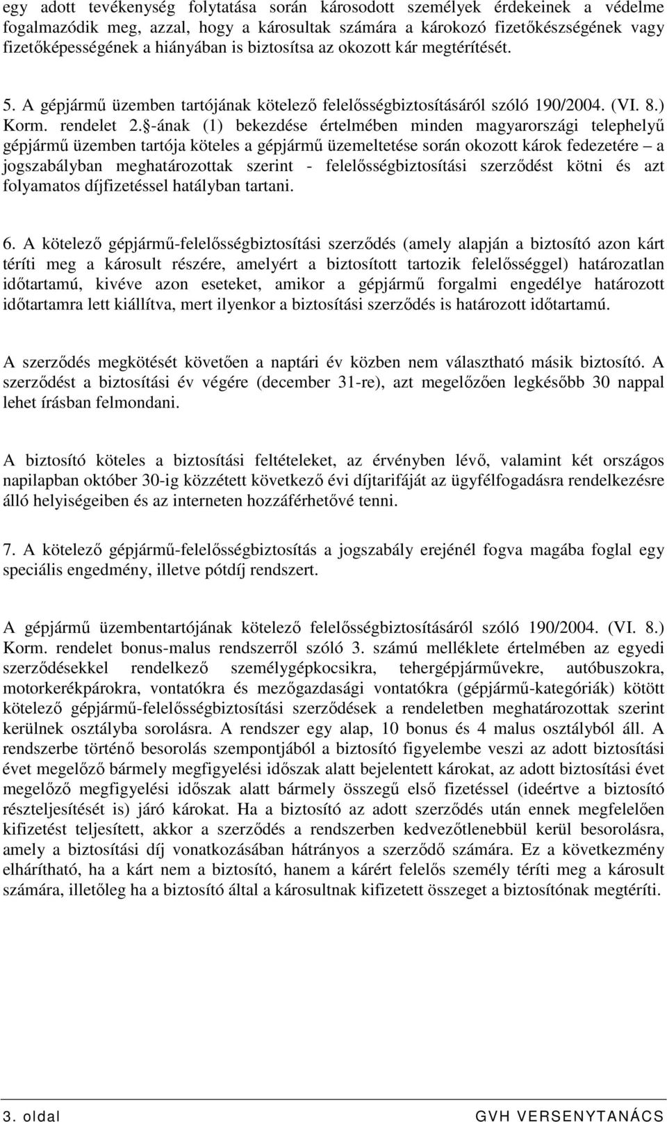 -ának (1) bekezdése értelmében minden magyarországi telephelyő gépjármő üzemben tartója köteles a gépjármő üzemeltetése során okozott károk fedezetére a jogszabályban meghatározottak szerint -