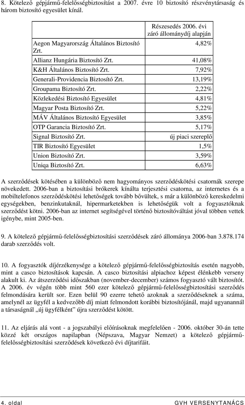 2,22% Közlekedési Biztosító Egyesület 4,81% Magyar Posta Biztosító Zrt. 5,22% MÁV Általános Biztosító Egyesület 3,85% OTP Garancia Biztosító Zrt. 5,17% Signal Biztosító Zrt.