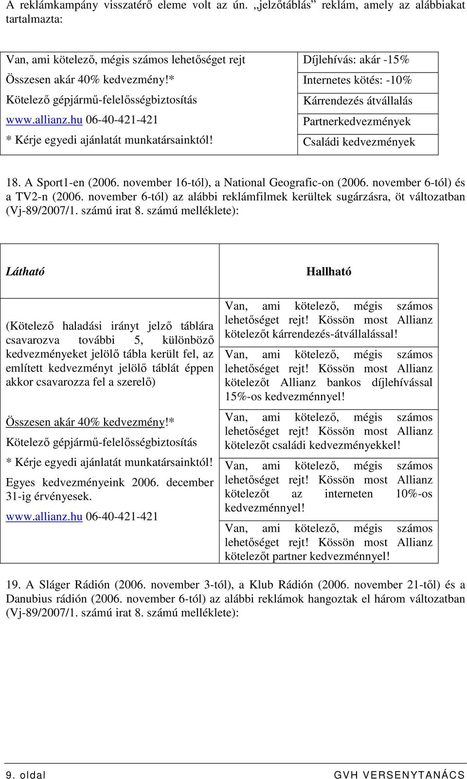 Családi kedvezmények 18. A Sport1-en (2006. november 16-tól), a National Geografic-on (2006. november 6-tól) és a TV2-n (2006.