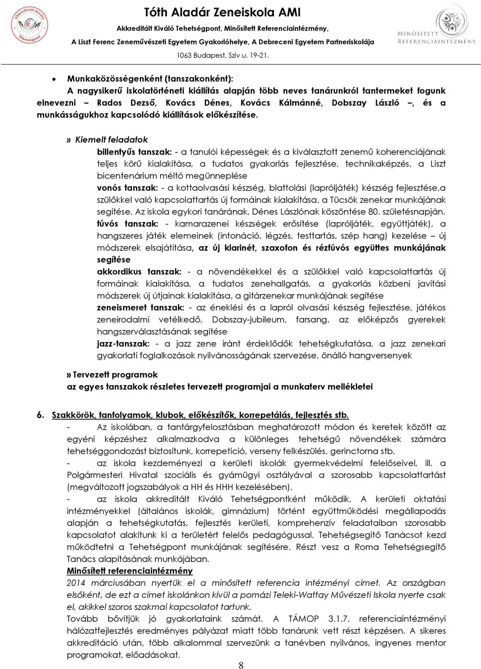 Munkaközösségenként (tanszakonként): A nagysikerű iskolatörténeti kiállítás alapján több neves tanárunkról tantermeket fogunk elnevezni Rados Dezső, Kovács Dénes, Kovács Kálmánné, Dobszay László, és