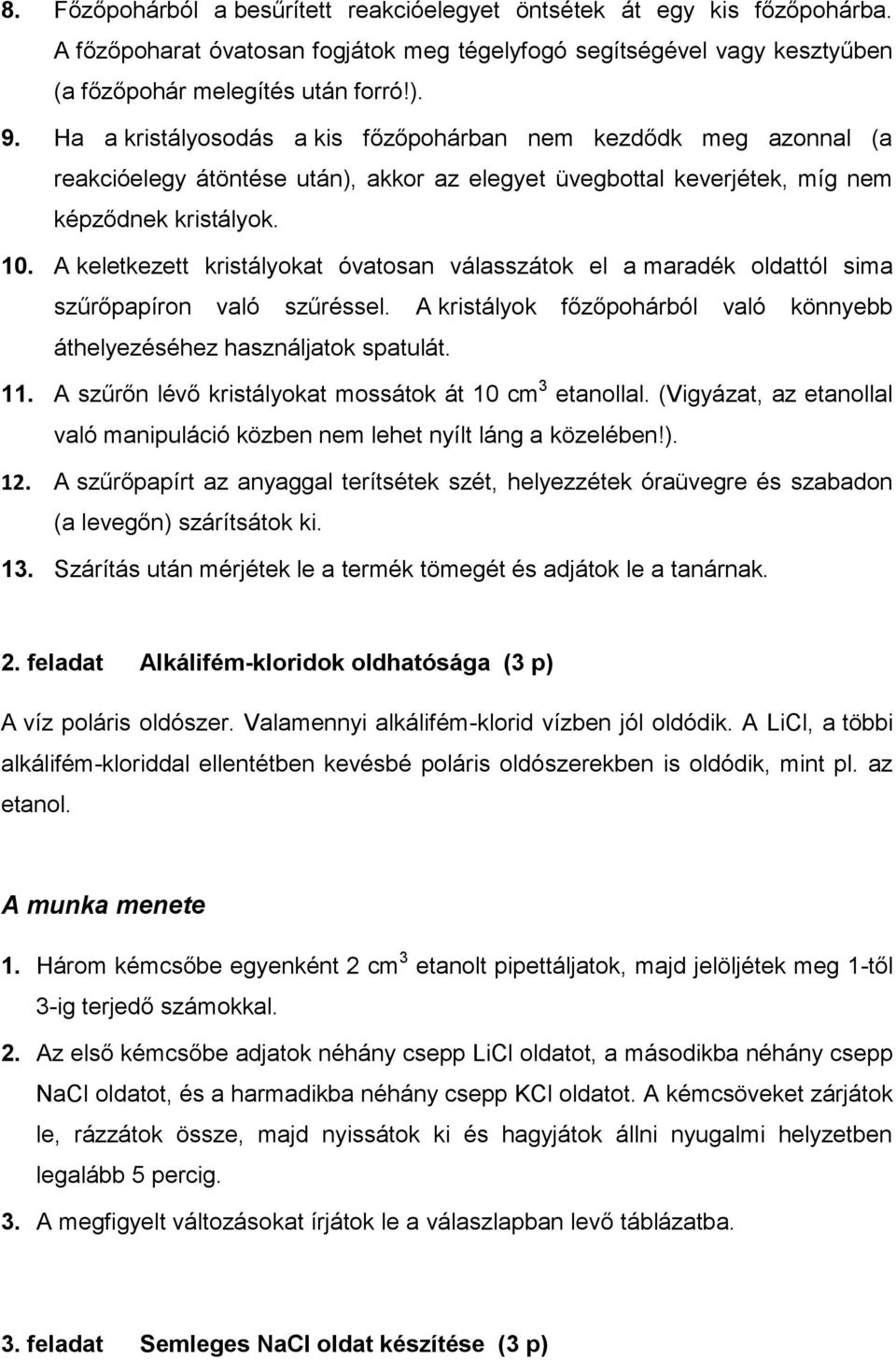 A keletkezett kristályokat óvatosan válasszátok el a maradék oldattól sima szűrőpapíron való szűréssel. A kristályok főzőpohárból való könnyebb áthelyezéséhez használjatok spatulát. 11.