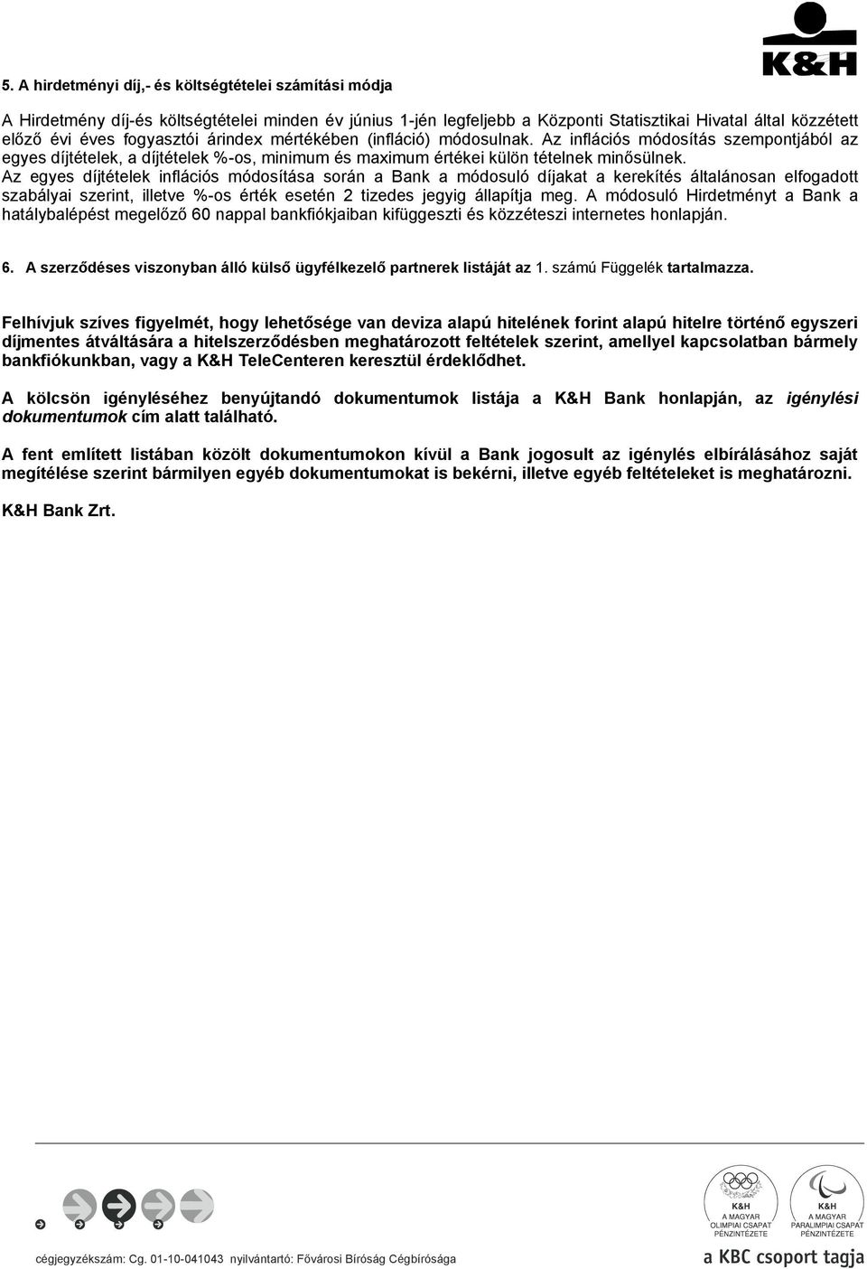 Az egyes díjtételek inflációs módosítása során a Bank a módosuló díjakat a kerekítés általánosan elfogadott szabályai szerint, illetve %-os érték esetén 2 tizedes jegyig állapítja meg.