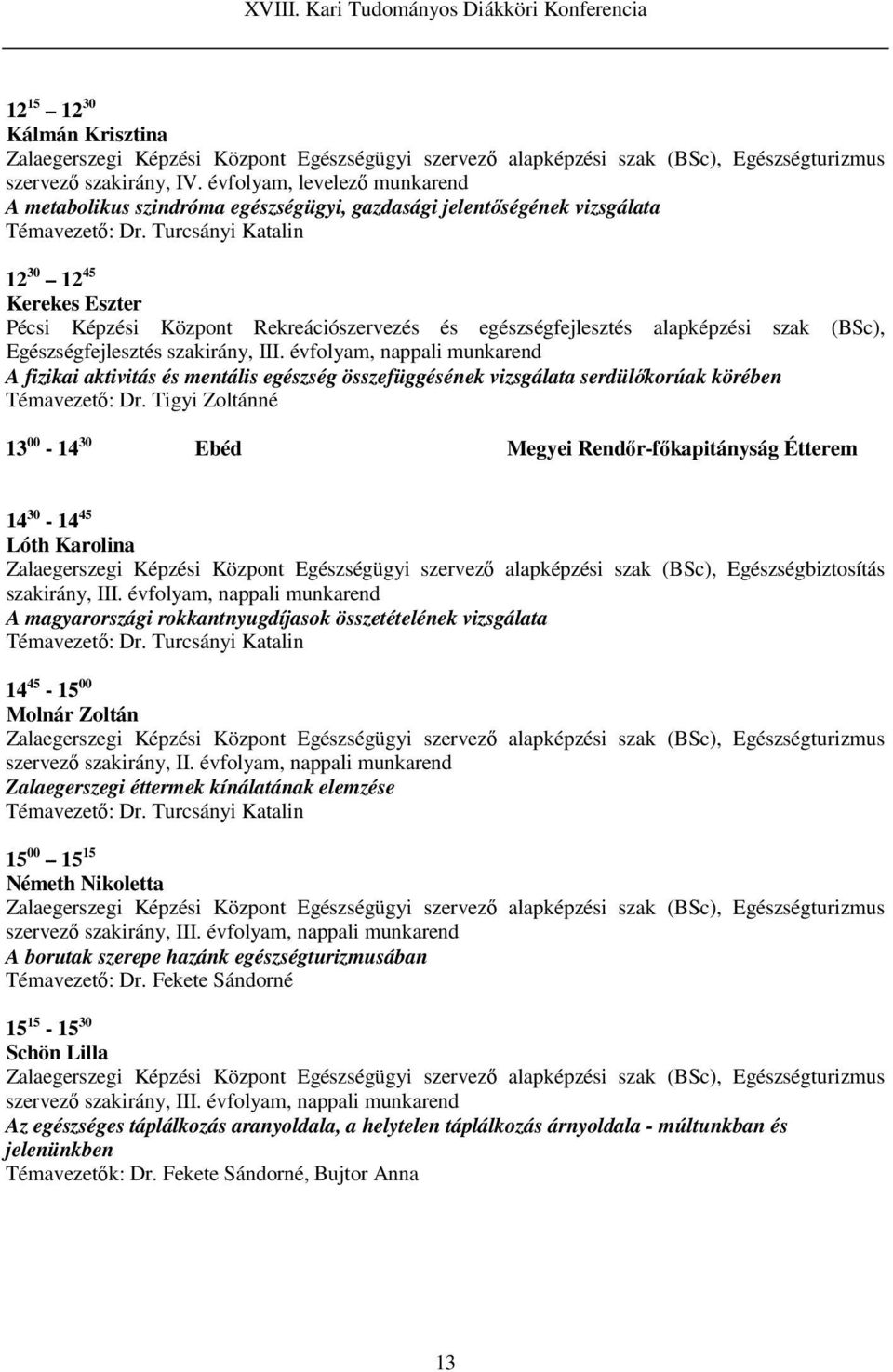 Turcsányi Katalin 12 30 12 45 Kerekes Eszter Pécsi Képzési Központ Rekreációszervezés és egészségfejlesztés alapképzési szak (BSc), Egészségfejlesztés szakirány, III.