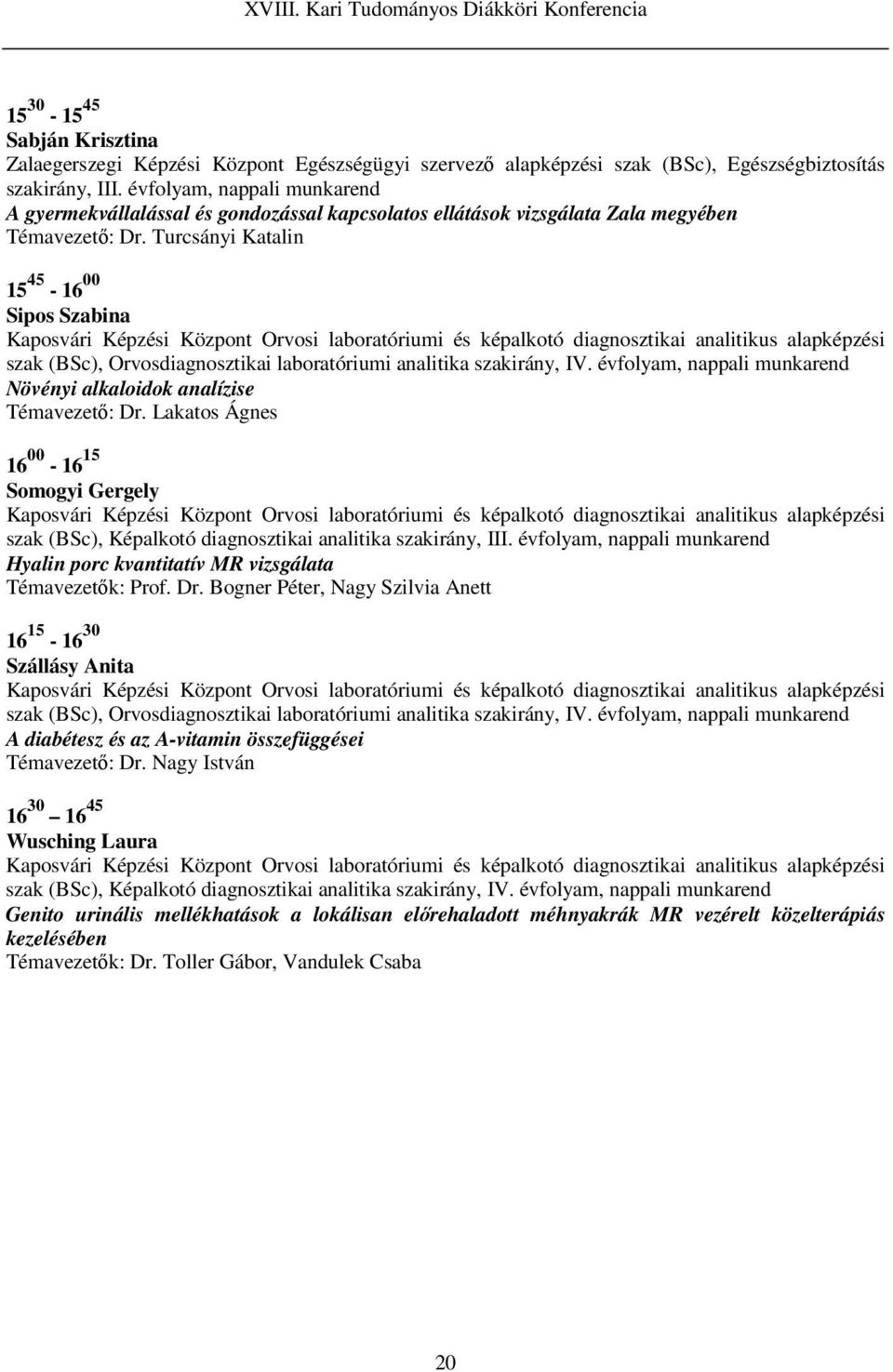 Turcsányi Katalin 15 45-16 00 Sipos Szabina Kaposvári Képzési Központ Orvosi laboratóriumi és képalkotó diagnosztikai analitikus alapképzési szak (BSc), Orvosdiagnosztikai laboratóriumi analitika