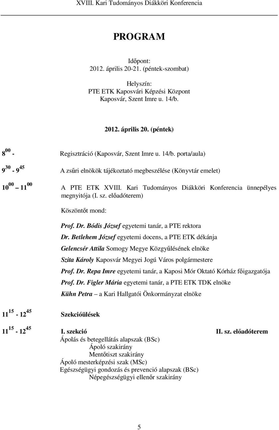 előadóterem) Köszöntőt mond: Prof. Dr. Bódis József egyetemi tanár, a PTE rektora Dr.