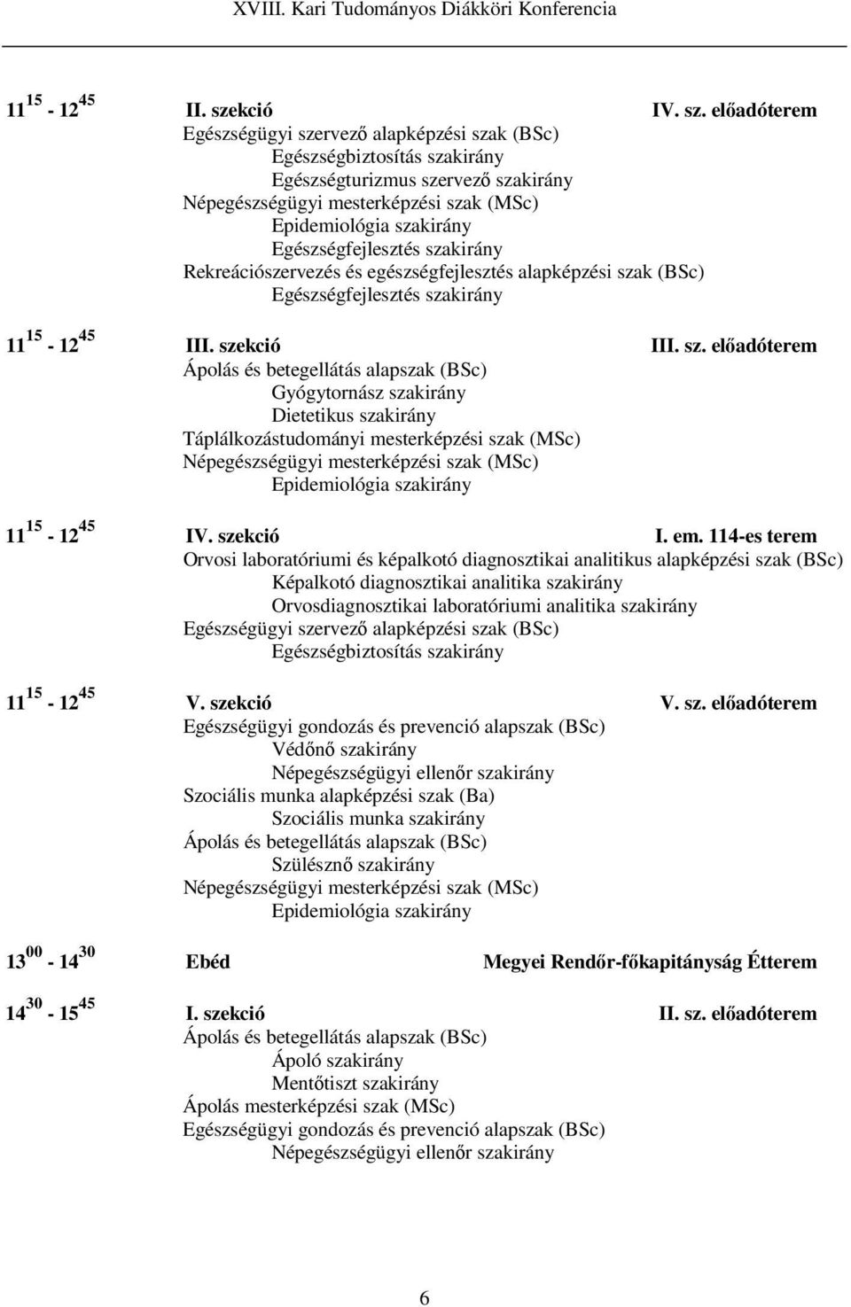 előadóterem Egészségügyi szervező alapképzési szak (BSc) Egészségbiztosítás szakirány Egészségturizmus szervező szakirány Népegészségügyi mesterképzési szak (MSc) Epidemiológia szakirány