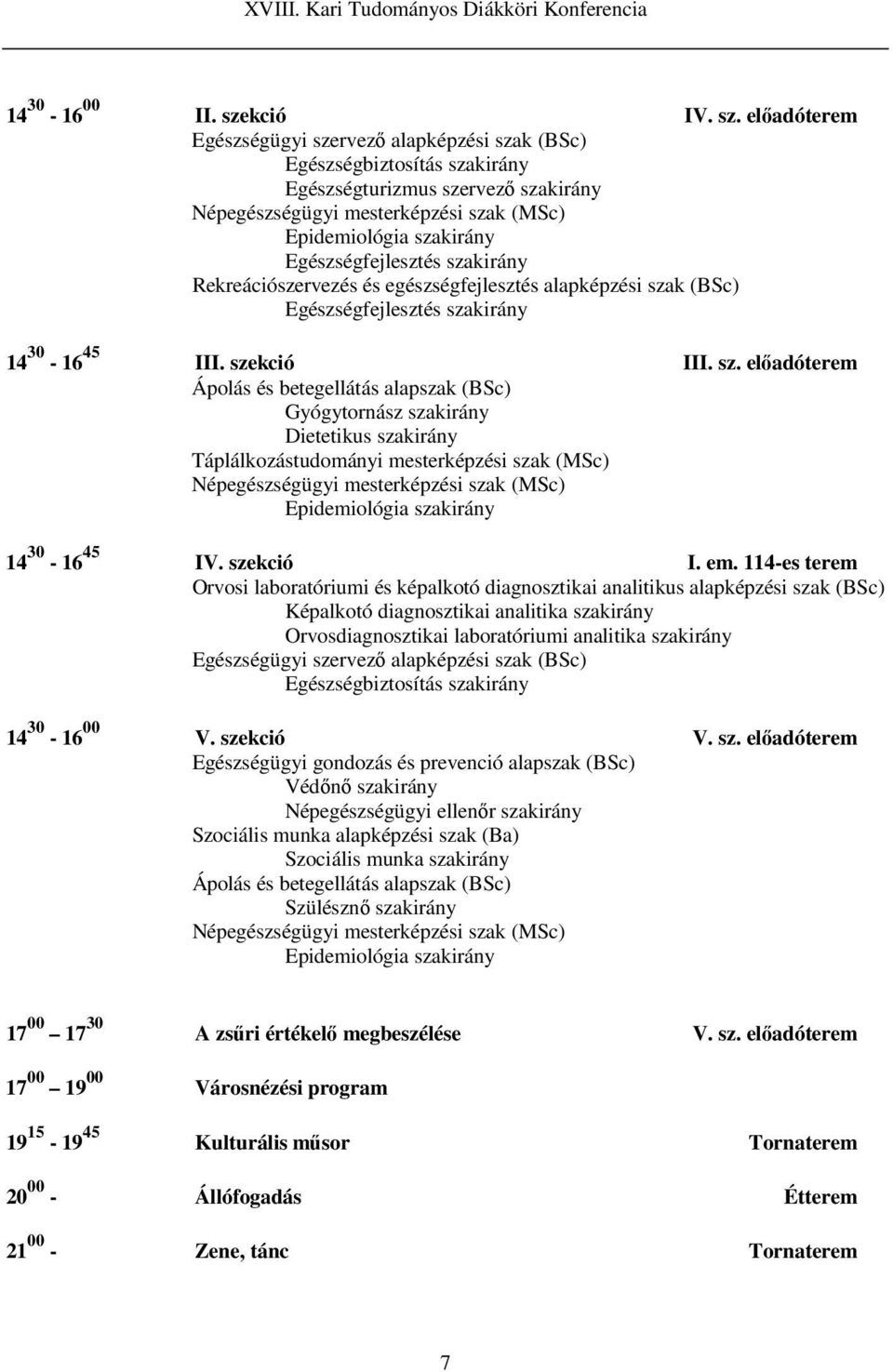 előadóterem Egészségügyi szervező alapképzési szak (BSc) Egészségbiztosítás szakirány Egészségturizmus szervező szakirány Népegészségügyi mesterképzési szak (MSc) Epidemiológia szakirány