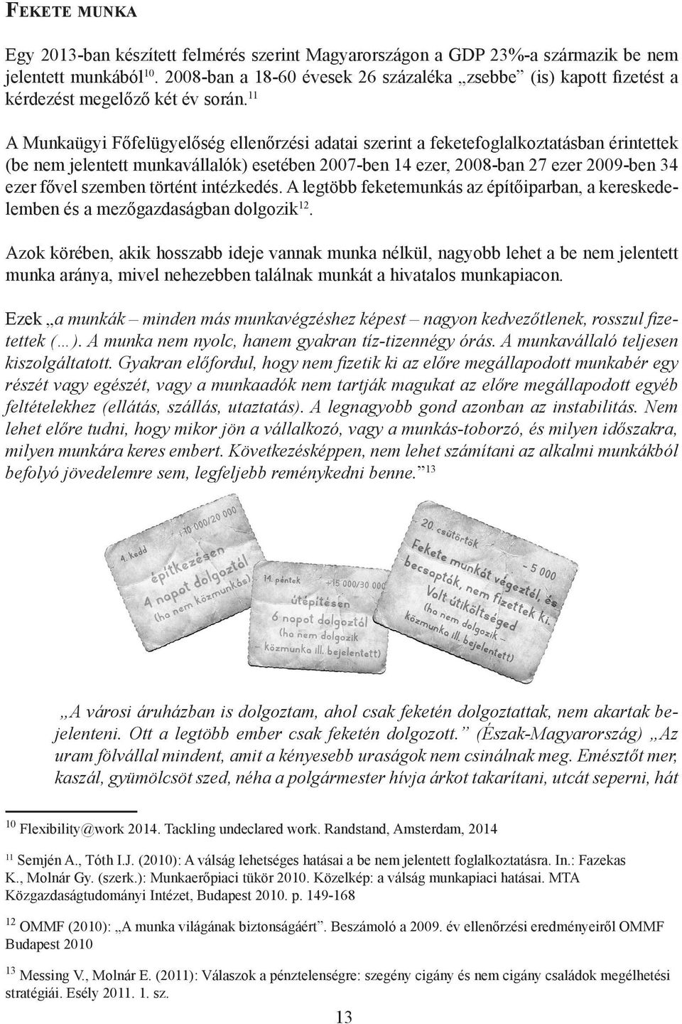 11 A Munkaügyi Főfelügyelőség ellenőrzési adatai szerint a feketefoglalkoztatásban érintettek (be nem jelentett munkavállalók) esetében 2007-ben 14 ezer, 2008-ban 27 ezer 2009-ben 34 ezer fővel