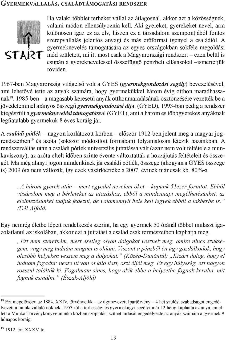 A gyermeknevelés támogatására az egyes országokban sokféle megoldási mód született, mi itt most csak a Magyarországi rendszert ezen belül is csupán a gyerekneveléssel összefüggő pénzbeli ellátásokat