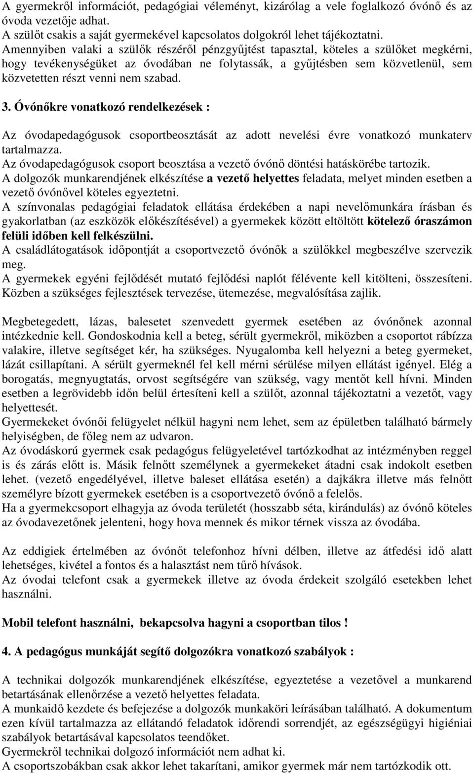 szabad. 3. Óvónőkre vonatkozó rendelkezések : Az óvodapedagógusok csoportbeosztását az adott nevelési évre vonatkozó munkaterv tartalmazza.