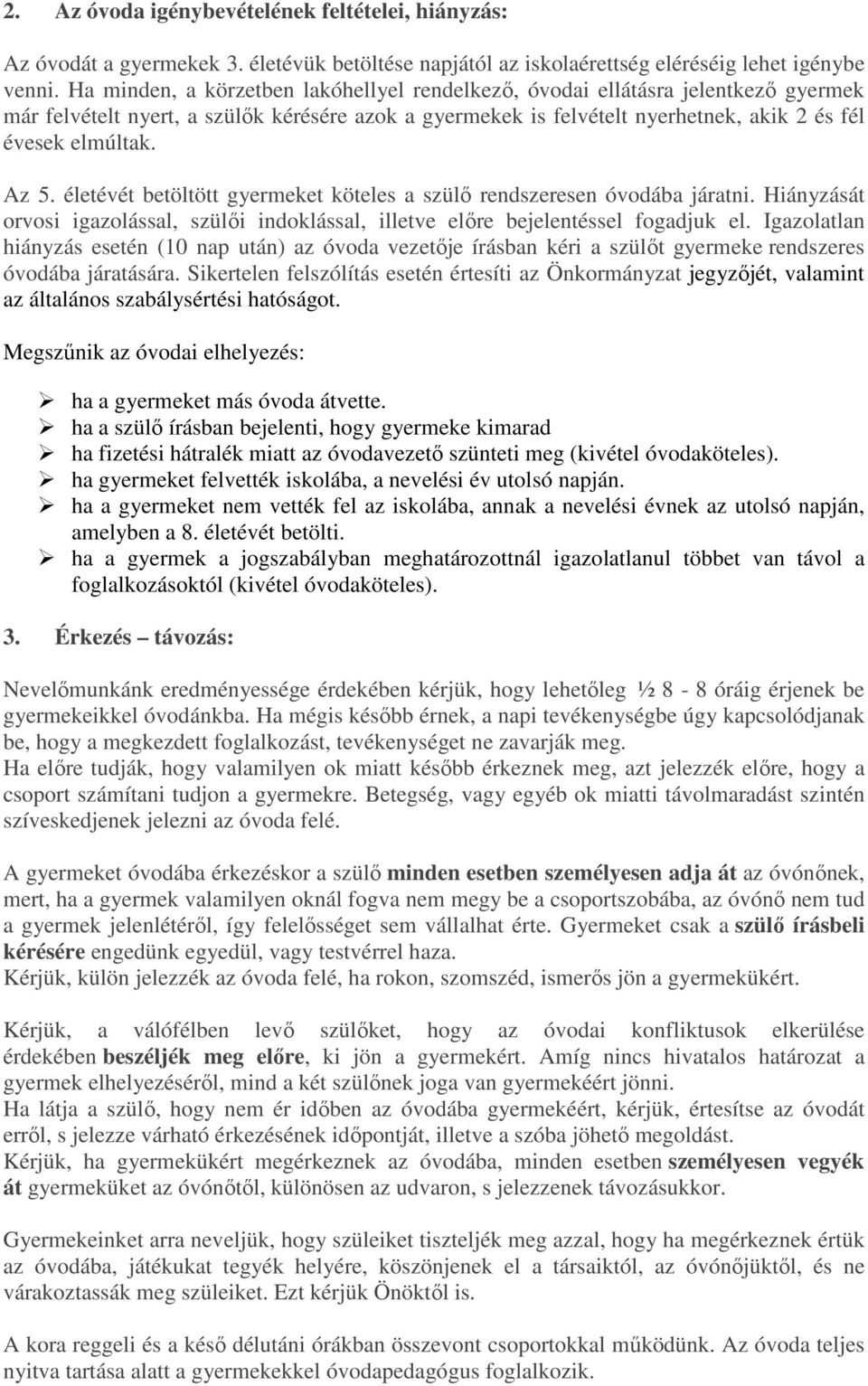 életévét betöltött gyermeket köteles a szülő rendszeresen óvodába járatni. Hiányzását orvosi igazolással, szülői indoklással, illetve előre bejelentéssel fogadjuk el.