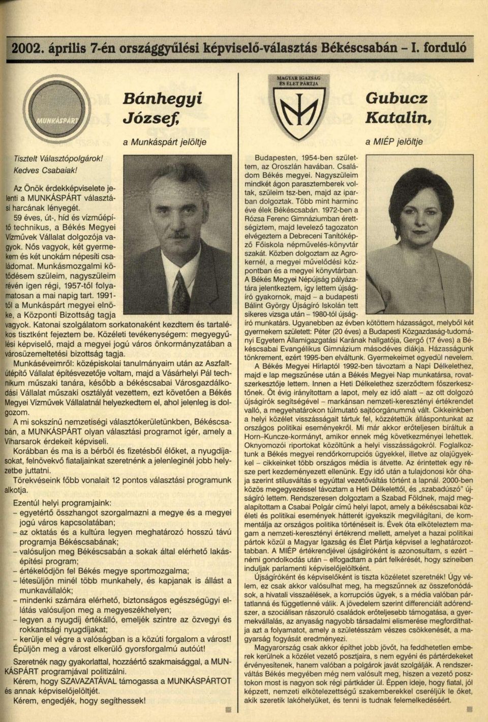 Nős vagyok, két gyermekem és két unokám népesíti családomat. Munkásmozgalmi kötődésem szüleim, nagyszüleim révén igen régi, 1957-től folyamatosan a mai napig tart.