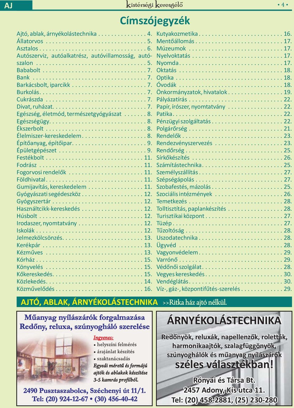 Fodrász...11. Fogorvosi rendelõ...11. Földhivatal....11. Gumijavítás, eresedelem... 11. Gyógyászati segédeszöz...12. Gyógyszertár...12. Használtci-eresedés...12. Húsbolt...12. Irodaszer, nyomtatvány.