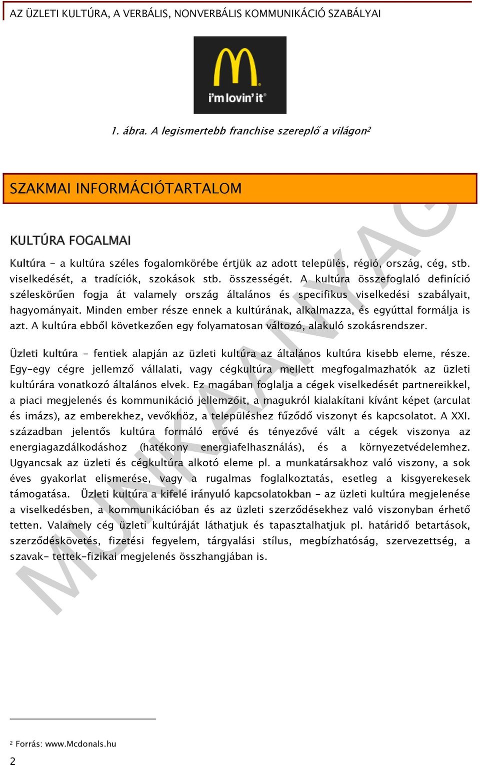 Minden ember része ennek a kultúrának, alkalmazza, és egyúttal formálja is azt. A kultúra ebből következően egy folyamatosan változó, alakuló szokásrendszer.