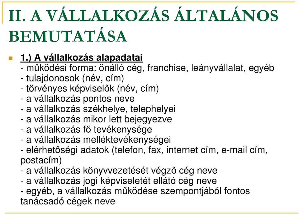 a vállalkozás pontos neve - a vállalkozás székhelye, telephelyei - a vállalkozás mikor lett bejegyezve - a vállalkozás fő tevékenysége - a vállalkozás