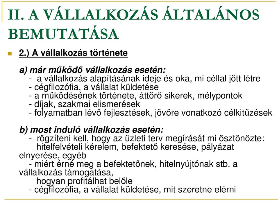 működésének története, áttörő sikerek, mélypontok - díjak, szakmai elismerések - folyamatban lévő fejlesztések, jövőre vonatkozó célkitűzések b) most induló vállalkozás