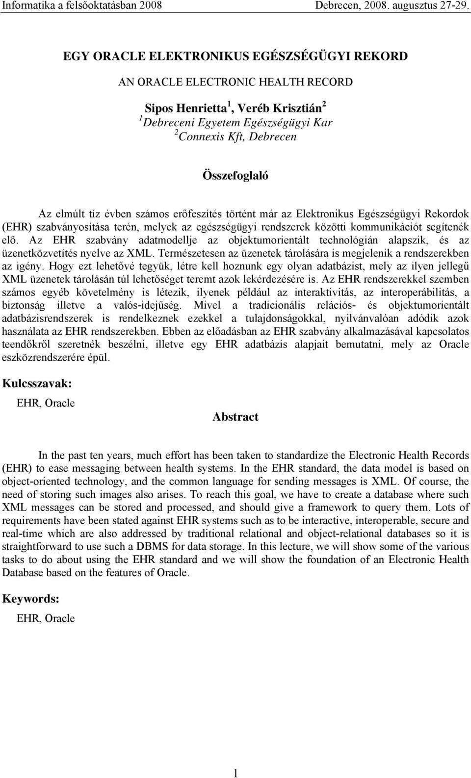 Az EHR szabvány adatmodellje az objektumorientált technológián alapszik, és az üzenetközvetítés nyelve az XML. Természetesen az üzenetek tárolására is megjelenik a rendszerekben az igény.