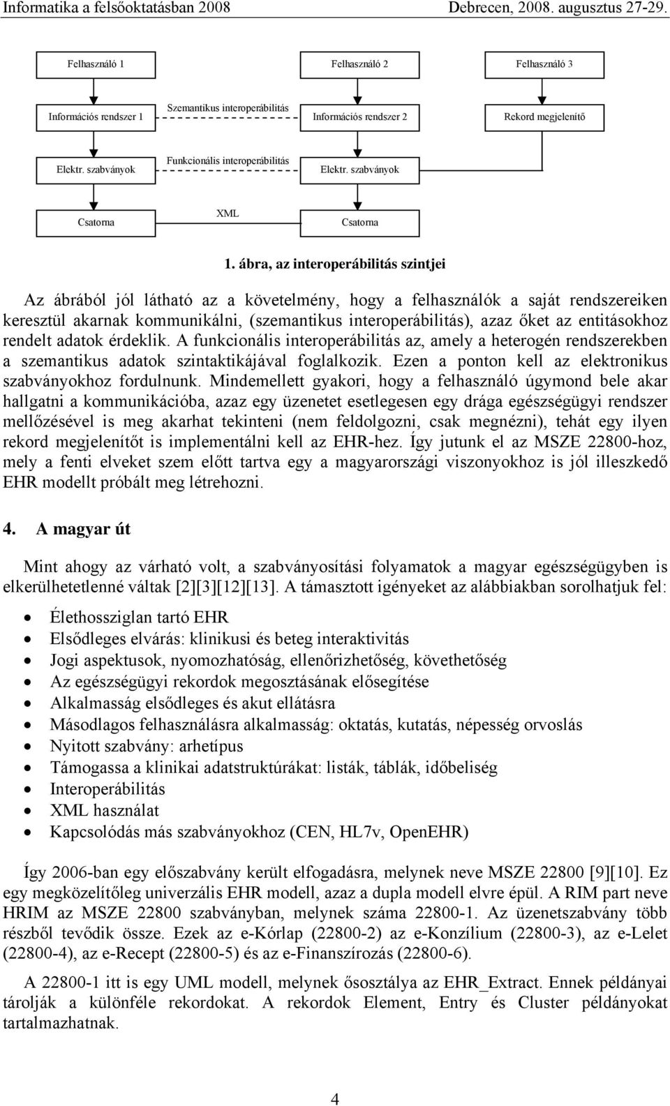 ábra, az interoperábilitás szintjei Az ábrából jól látható az a követelmény, hogy a felhasználók a saját rendszereiken keresztül akarnak kommunikálni, (szemantikus interoperábilitás), azaz őket az