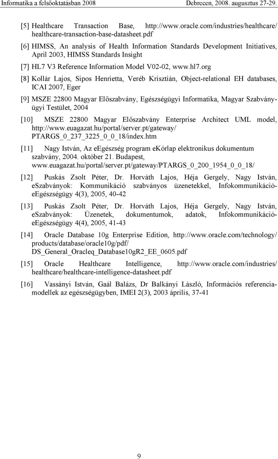 org [8] Kollár Lajos, Sipos Henrietta, Veréb Krisztián, Object-relational EH databases, ICAI 2007, Eger [9] MSZE 22800 Magyar Előszabvány, Egészségügyi Informatika, Magyar Szabványügyi Testület, 2004