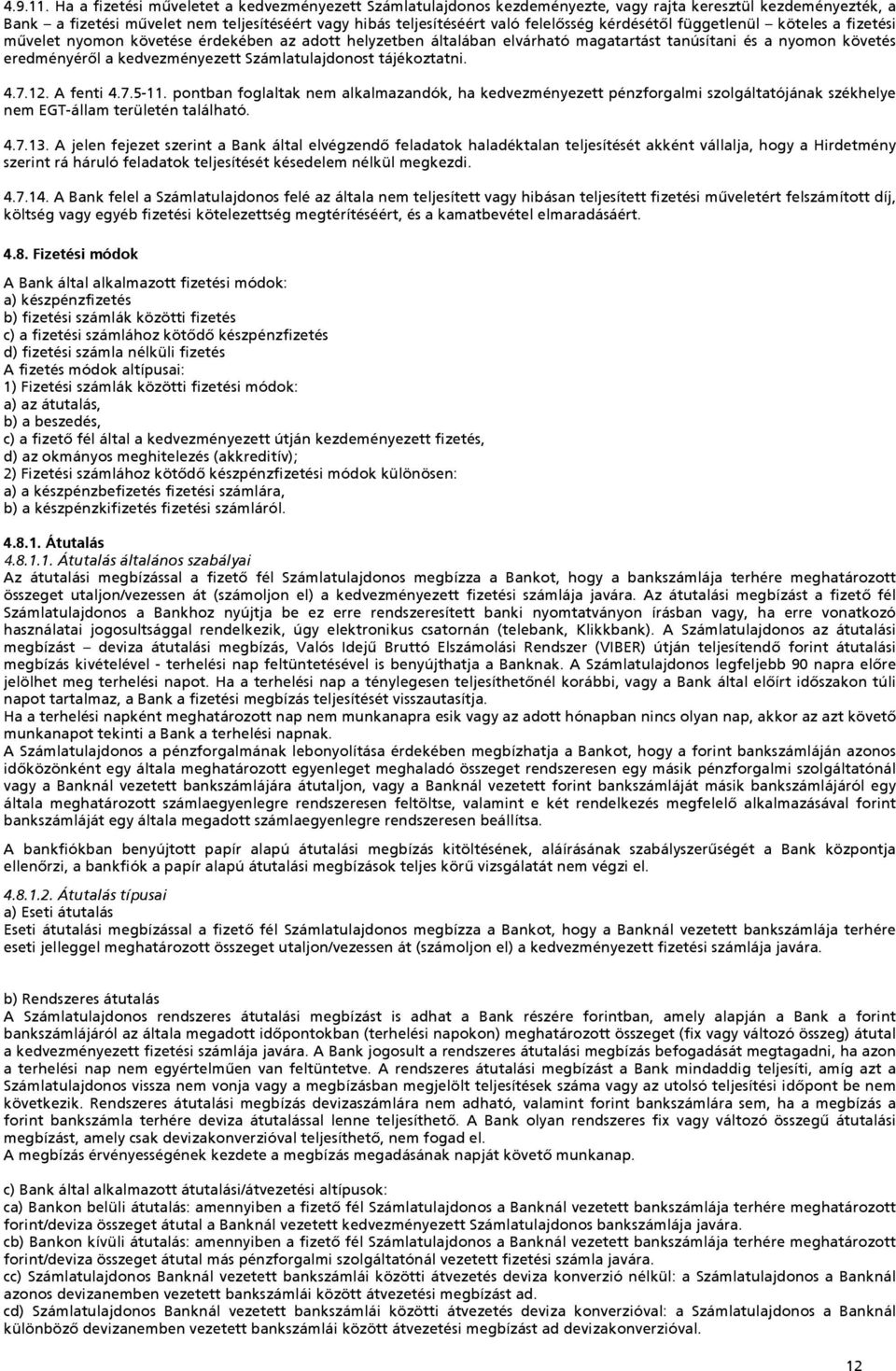 kérdésétől függetlenül köteles a fizetési művelet nyomon követése érdekében az adott helyzetben általában elvárható magatartást tanúsítani és a nyomon követés eredményéről a kedvezményezett