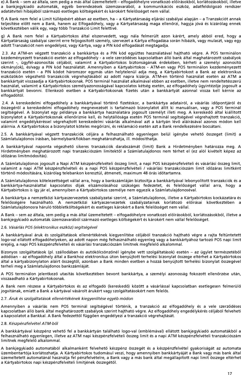 f) A Bank nem felel a Limit túllépésért abban az esetben, ha a Kártyatársaság eljárási szabályai alapján a Tranzakciót annak teljesítése elõtt nem a Bank, hanem az Elfogadóhely, vagy a Kártyatársaság