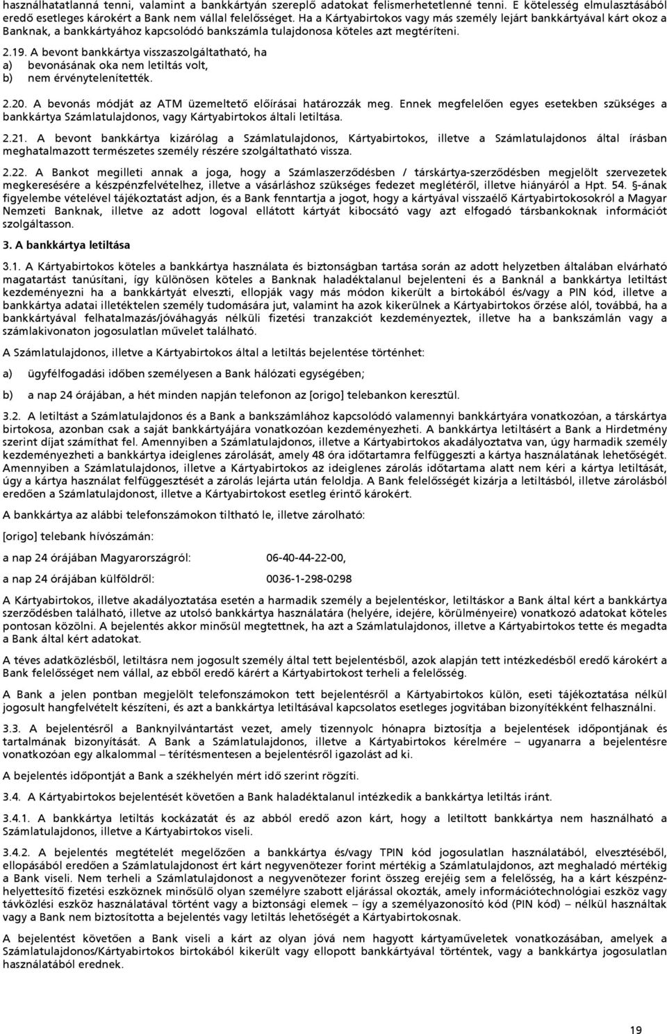 A bevont bankkártya visszaszolgáltatható, ha a) bevonásának oka nem letiltás volt, b) nem érvénytelenítették. 2.20. A bevonás módját az ATM üzemeltető előírásai határozzák meg.