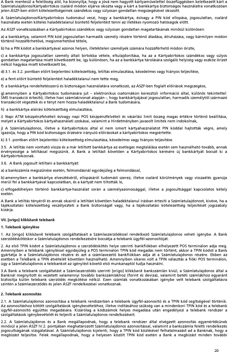 A Számlatulajdonos/Kártyabirtokos tudomásul veszi, hogy a bankkártya, és/vagy a PIN kód ellopása, jogosulatlan, csalárd használata esetén köteles haladéktalanul büntető feljelentést tenni az