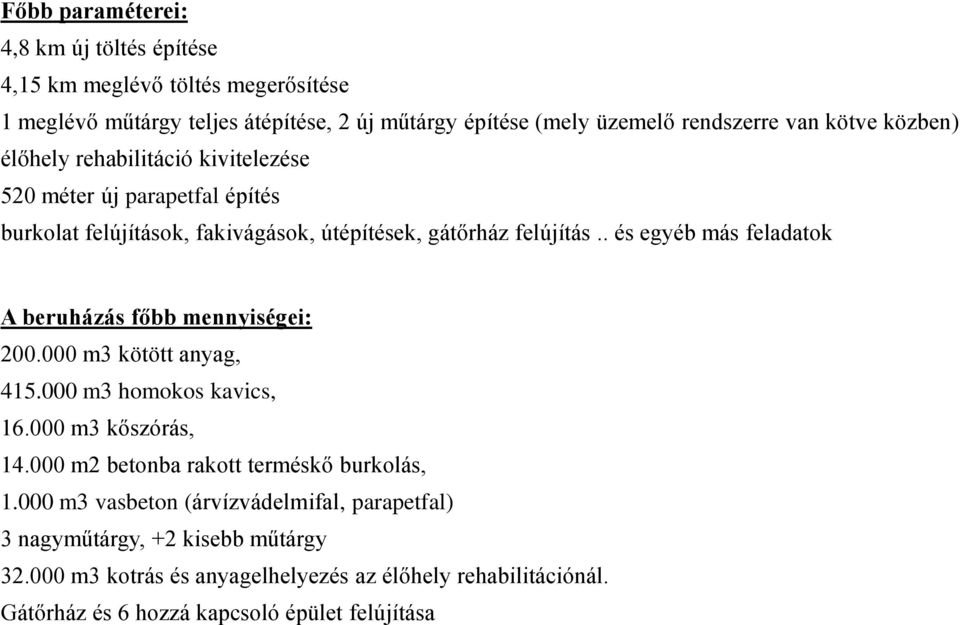 . és egyéb más feladatok A beruházás főbb mennyiségei: 200.000 m3 kötött anyag, 415.000 m3 homokos kavics, 16.000 m3 kőszórás, 14.