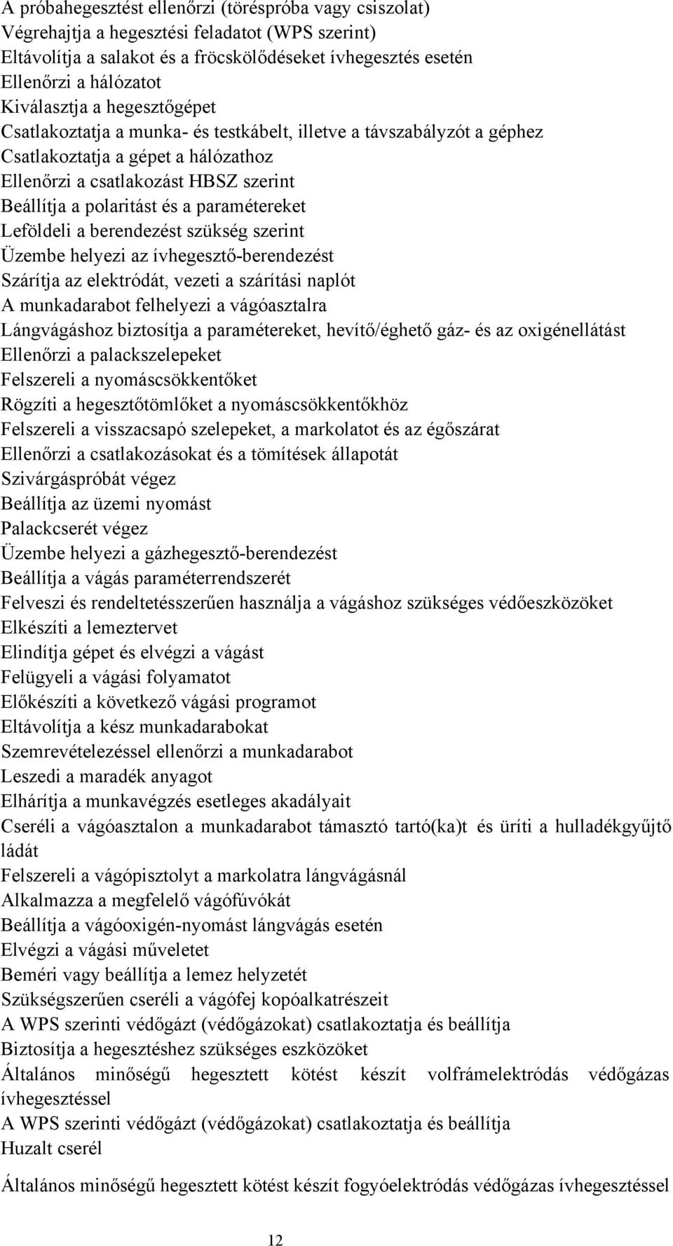 a paramétereket Leföldeli a berendezést szükség szerint Üzembe helyezi az ívhegesztő-berendezést Szárítja az elektródát, vezeti a szárítási naplót A munkadarabot felhelyezi a vágóasztalra