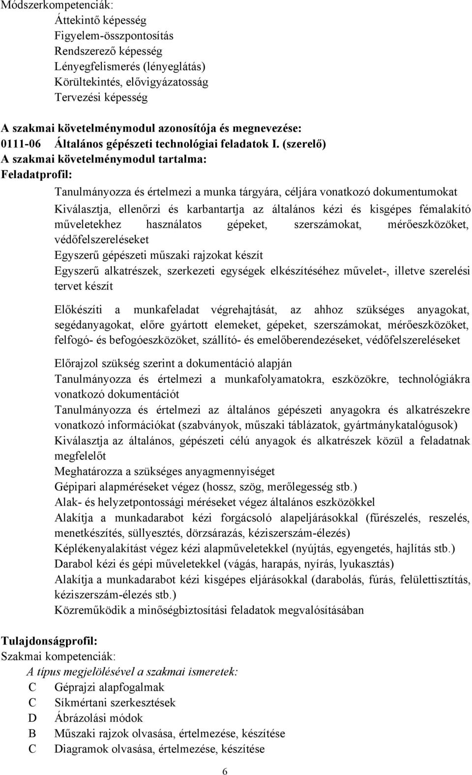 (szerelő) A szakmai követelménymodul tartalma: Feladatprofil: Tanulmányozza és értelmezi a munka tárgyára, céljára vonatkozó dokumentumokat Kiválasztja, ellenőrzi és karbantartja az általános kézi és