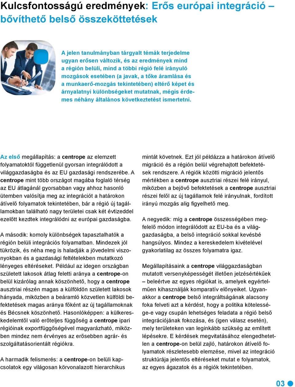 következtetést ismertetni. Az első megállapítás: a centrope az elemzett folyamatoktól függetlenül gyorsan integrálódott a világgazdaságba és az EU gazdasági rendszerébe.