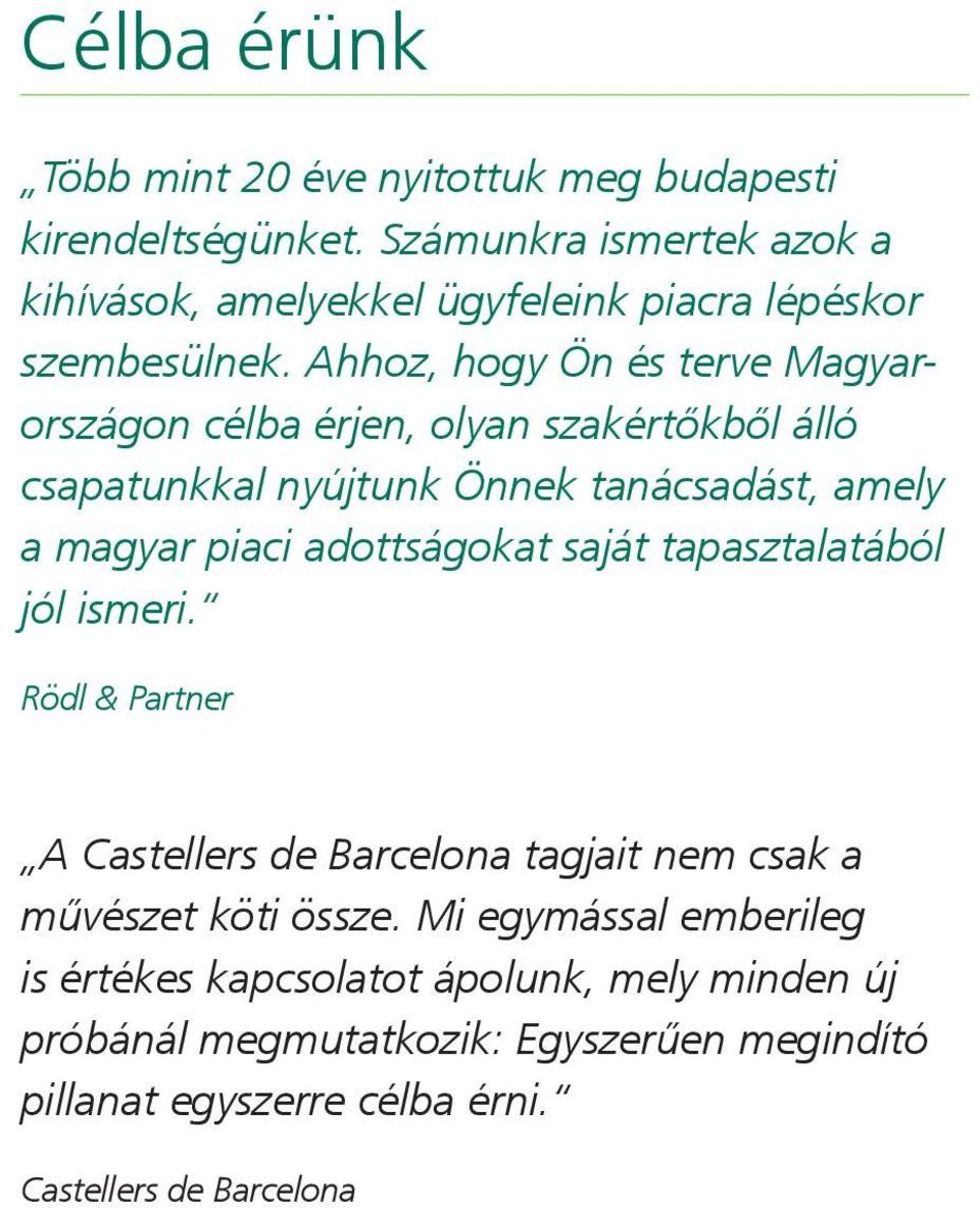 Ahhoz, hogy Ön és terve Magyarországon célba érjen, olyan szakértőkből álló csapatunkkal nyújtunk Önnek tanácsadást, amely a magyar piaci