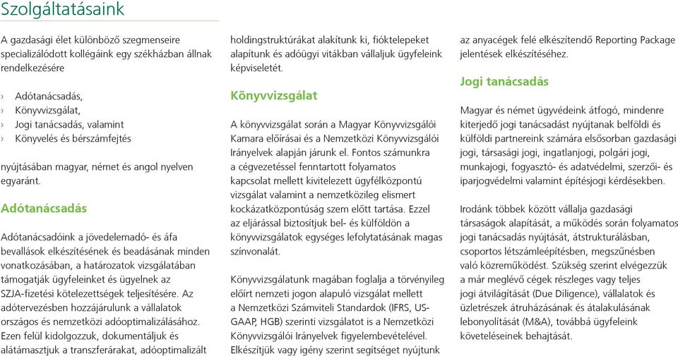 Adótanácsadás Adótanácsadóink a jövedelemadó- és áfa bevallások elkészítésének és beadásának minden vonatkozásában, a határozatok vizsgálatában támogatják ügyfeleinket és ügyelnek az SZJA-fizetési