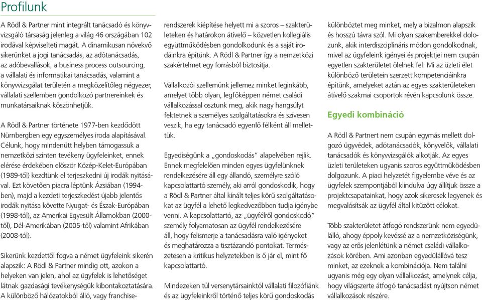 megközelítőleg négyezer, vállalati szellemben gondolkozó partnereinkek és munkatársaiknak köszönhetjük. A Rödl & Partner története 1977-ben kezdődött Nürnbergben egy egyszemélyes iroda alapításával.
