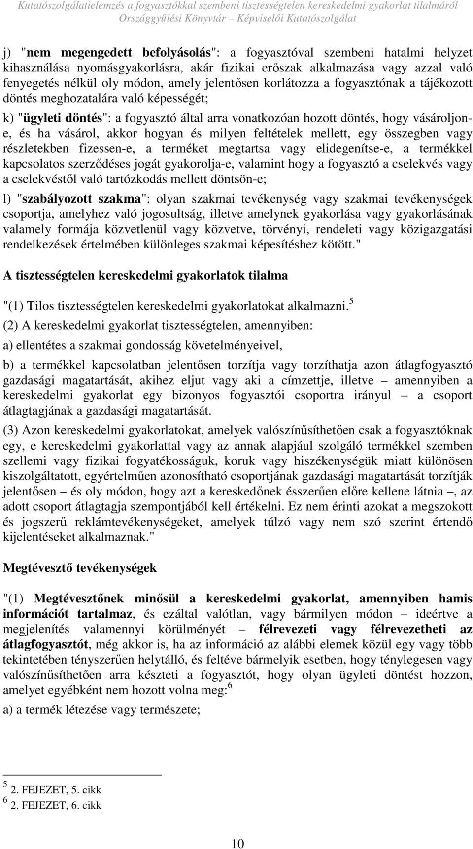 hogyan és milyen feltételek mellett, egy összegben vagy részletekben fizessen-e, a terméket megtartsa vagy elidegenítse-e, a termékkel kapcsolatos szerzıdéses jogát gyakorolja-e, valamint hogy a