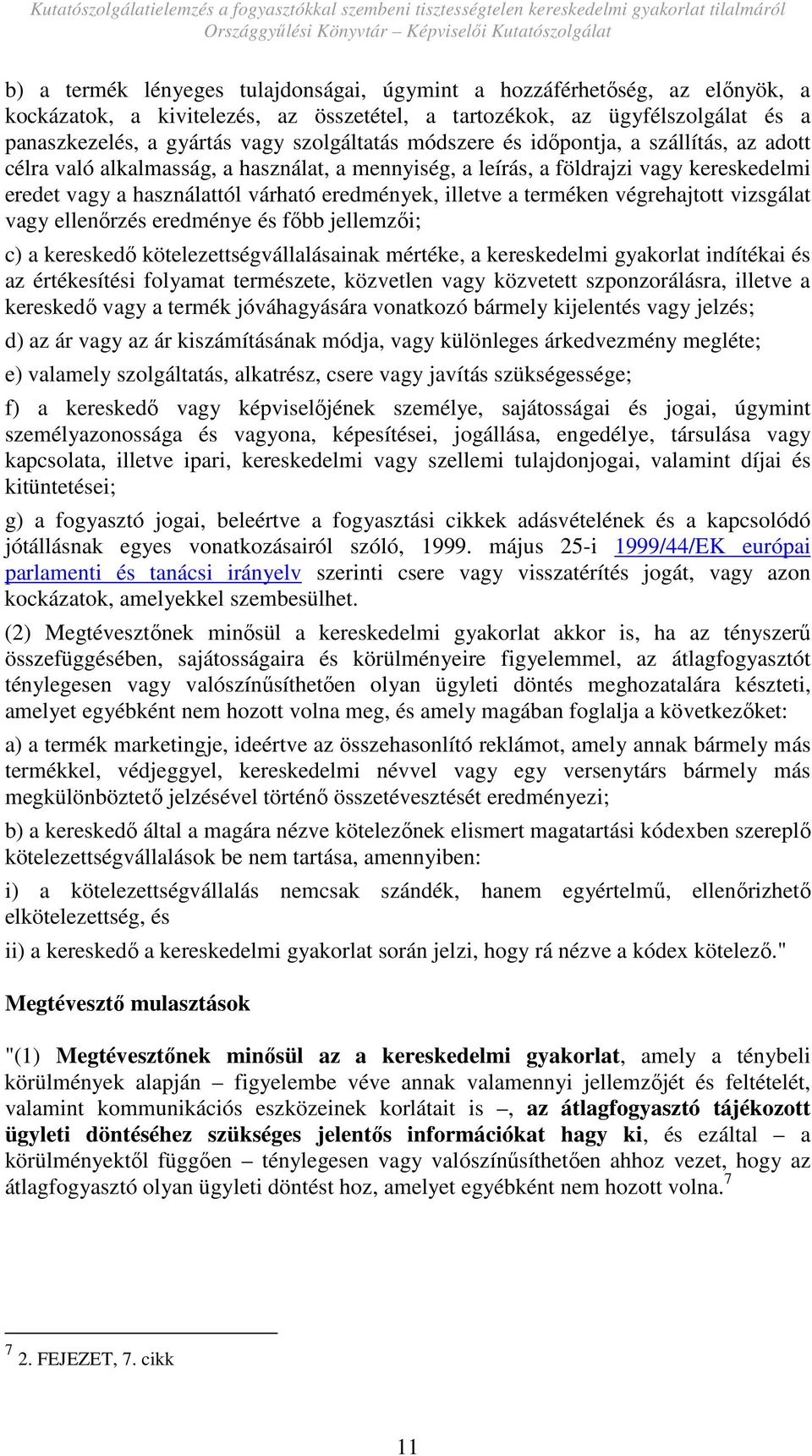 terméken végrehajtott vizsgálat vagy ellenırzés eredménye és fıbb jellemzıi; c) a kereskedı kötelezettségvállalásainak mértéke, a kereskedelmi gyakorlat indítékai és az értékesítési folyamat