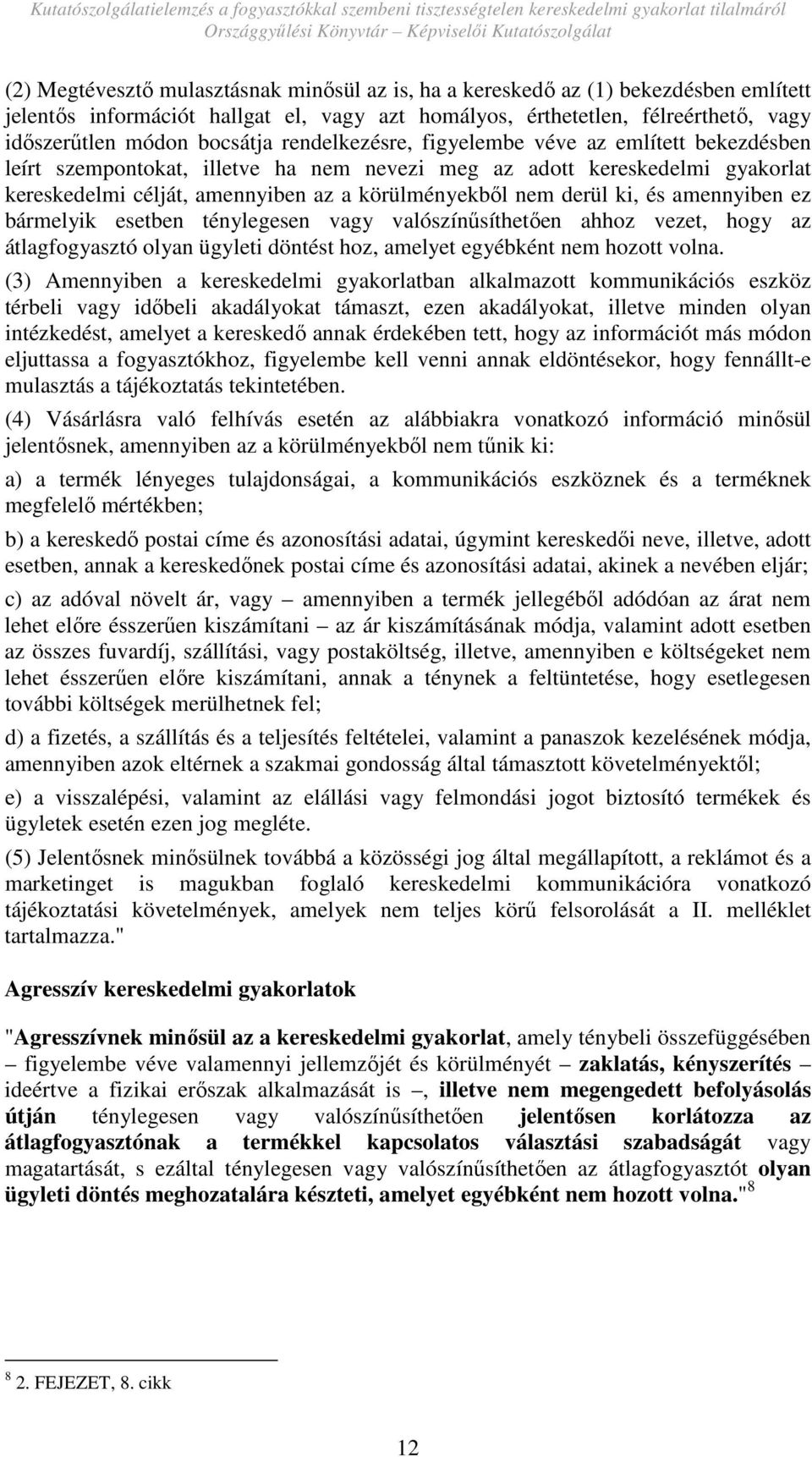 és amennyiben ez bármelyik esetben ténylegesen vagy valószínősíthetıen ahhoz vezet, hogy az átlagfogyasztó olyan ügyleti döntést hoz, amelyet egyébként nem hozott volna.