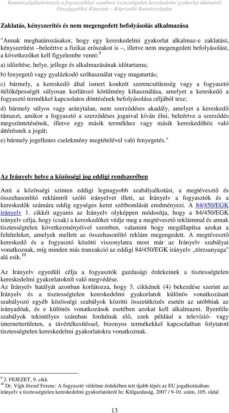 bármely, a kereskedı által ismert konkrét szerencsétlenség vagy a fogyasztó ítélıképességét súlyosan korlátozó körülmény kihasználása, amelyet a kereskedı a fogyasztó termékkel kapcsolatos döntésének