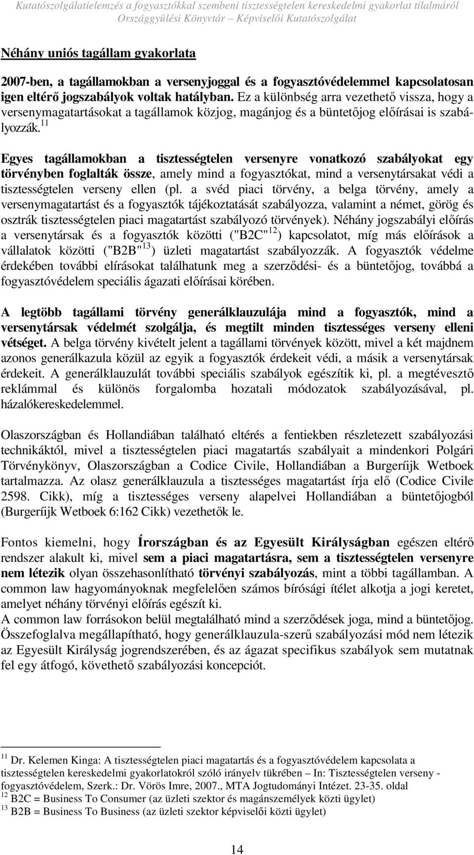 11 Egyes tagállamokban a tisztességtelen versenyre vonatkozó szabályokat egy törvényben foglalták össze, amely mind a fogyasztókat, mind a versenytársakat védi a tisztességtelen verseny ellen (pl.