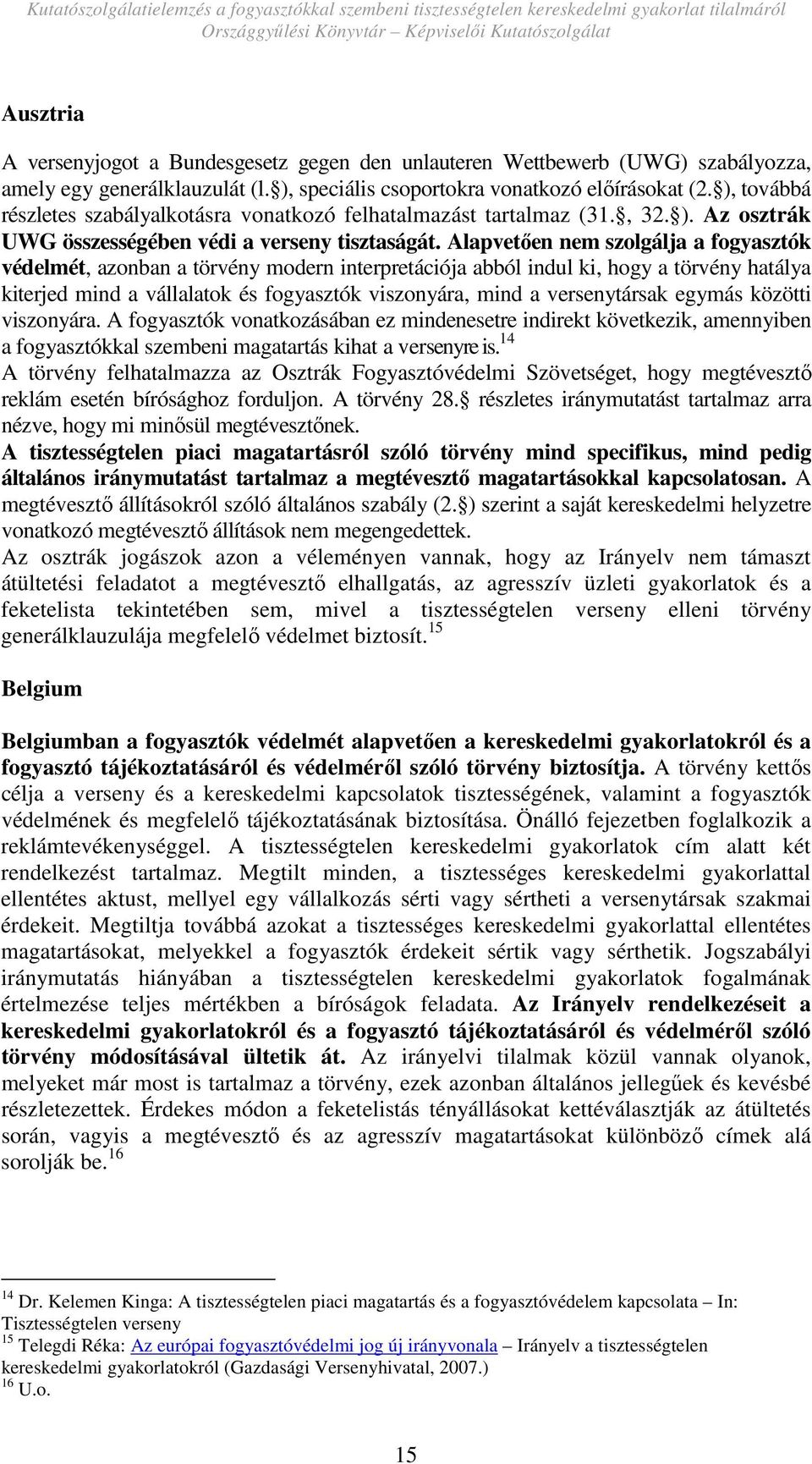 Alapvetıen nem szolgálja a fogyasztók védelmét, azonban a törvény modern interpretációja abból indul ki, hogy a törvény hatálya kiterjed mind a vállalatok és fogyasztók viszonyára, mind a