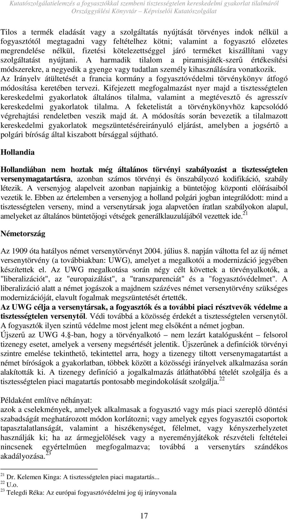 A harmadik tilalom a piramisjáték-szerő értékesítési módszerekre, a negyedik a gyenge vagy tudatlan személy kihasználására vonatkozik.