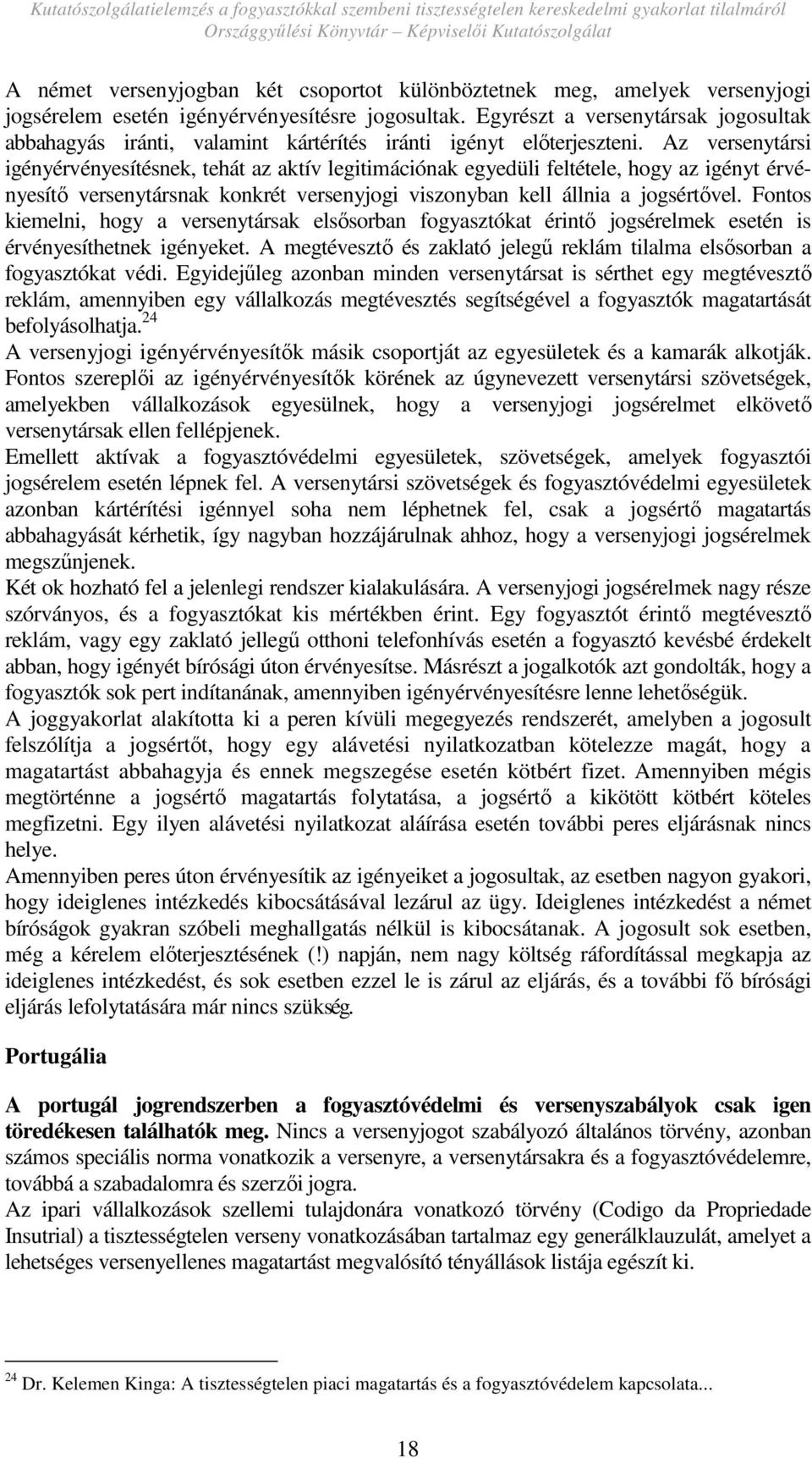 Az versenytársi igényérvényesítésnek, tehát az aktív legitimációnak egyedüli feltétele, hogy az igényt érvényesítı versenytársnak konkrét versenyjogi viszonyban kell állnia a jogsértıvel.