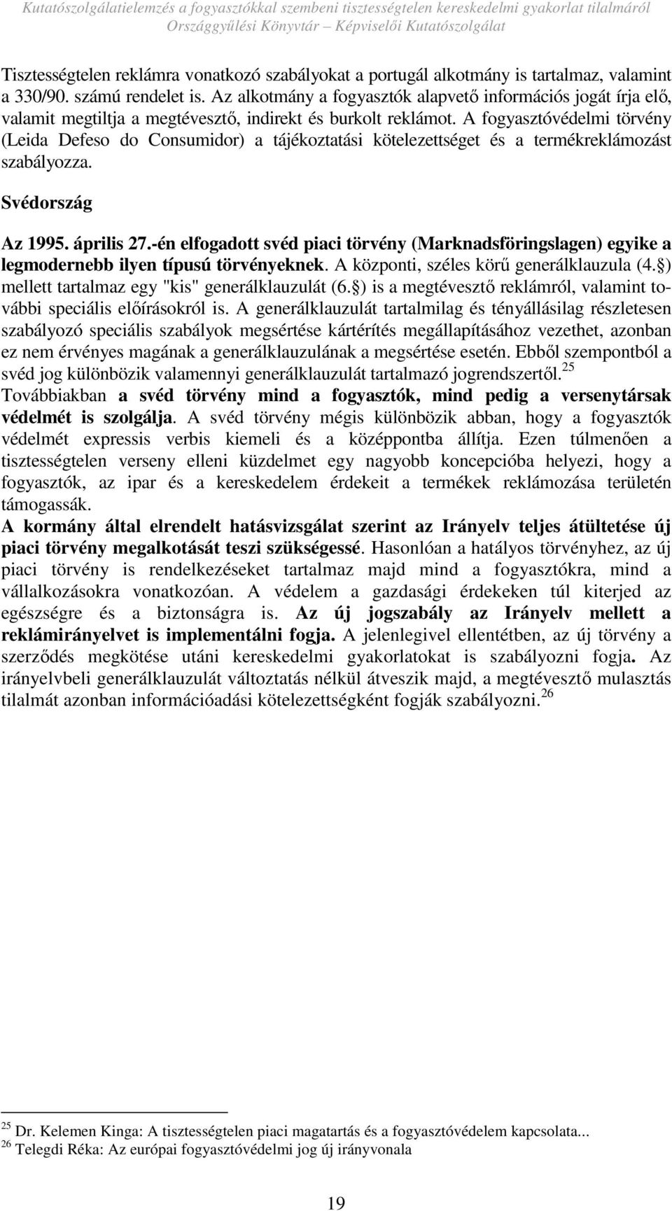 A fogyasztóvédelmi törvény (Leida Defeso do Consumidor) a tájékoztatási kötelezettséget és a termékreklámozást szabályozza. Svédország Az 1995. április 27.