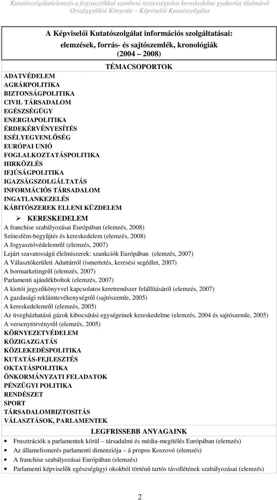 ELLENI KÜZDELEM KERESKEDELEM A franchise szabályozásai Európában (elemzés, 2008) Színesfém-begyőjtés és kereskedelem (elemzés, 2008) A fogyasztóvédelemrıl (elemzés, 2007) Lejárt szavatosságú