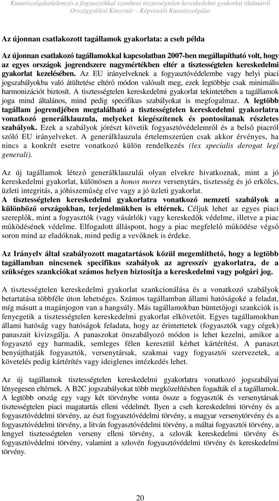 Az EU irányelveknek a fogyasztóvédelembe vagy helyi piaci jogszabályokba való átültetése eltérı módon valósult meg, ezek legtöbbje csak minimális harmonizációt biztosít.