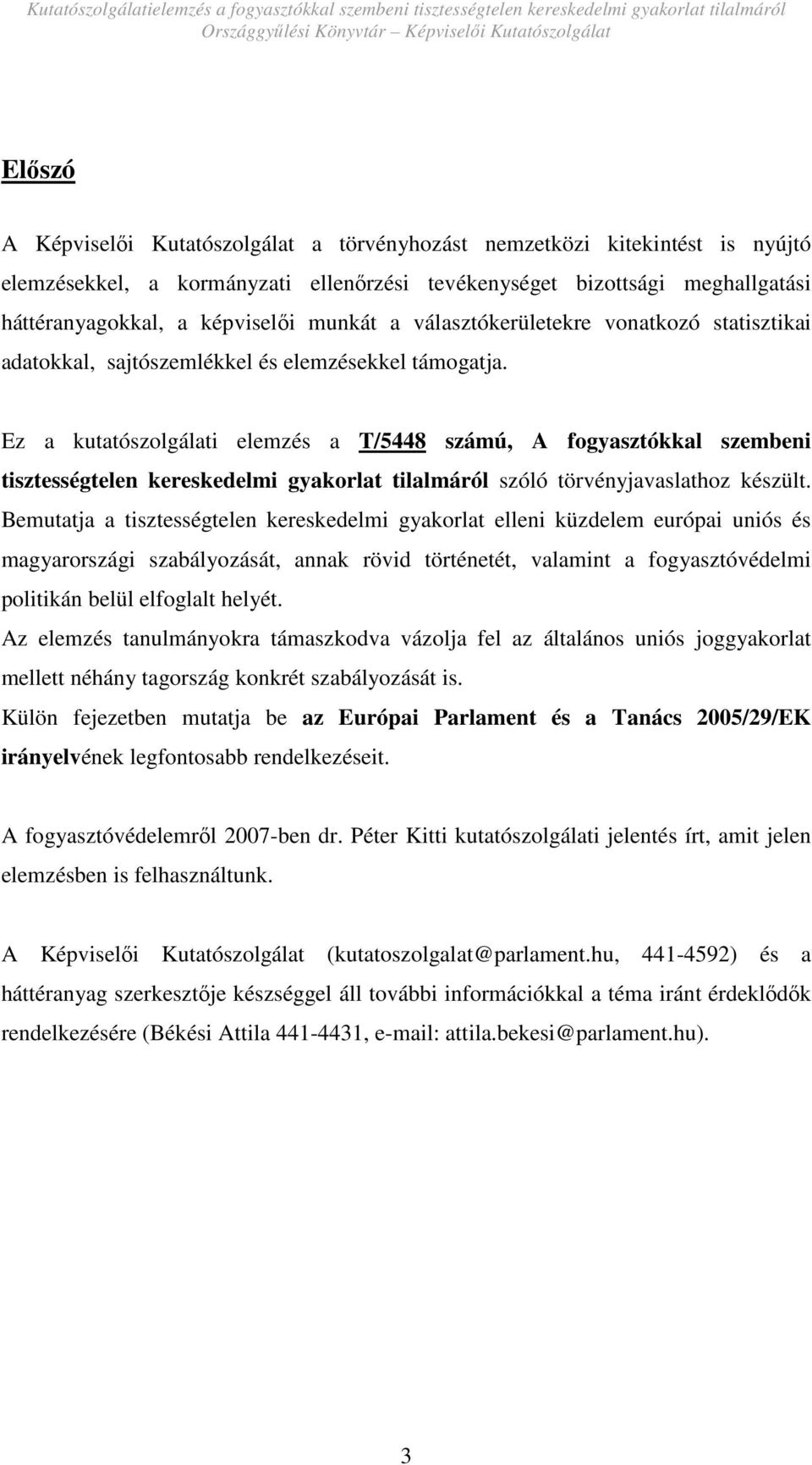 Ez a kutatószolgálati elemzés a T/5448 számú, A fogyasztókkal szembeni tisztességtelen kereskedelmi gyakorlat tilalmáról szóló törvényjavaslathoz készült.