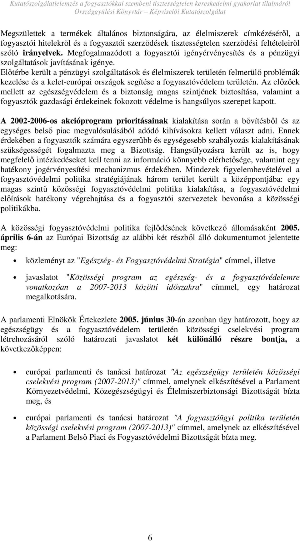 Elıtérbe került a pénzügyi szolgáltatások és élelmiszerek területén felmerülı problémák kezelése és a kelet-európai országok segítése a fogyasztóvédelem területén.